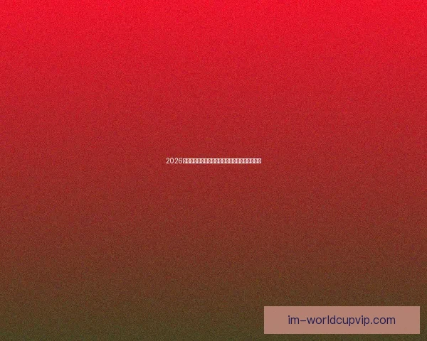 2026年世界杯完整赛程安排及小组淘汰赛时间详细指南